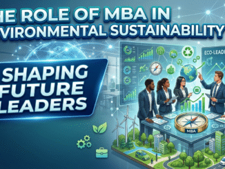 The Role of MBA in Environmental Sustainability: Shaping Future Leaders